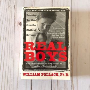 Real Boys, Rescuing Our Sons from the Myths of Boyhood by William Pollack, Ph.D.